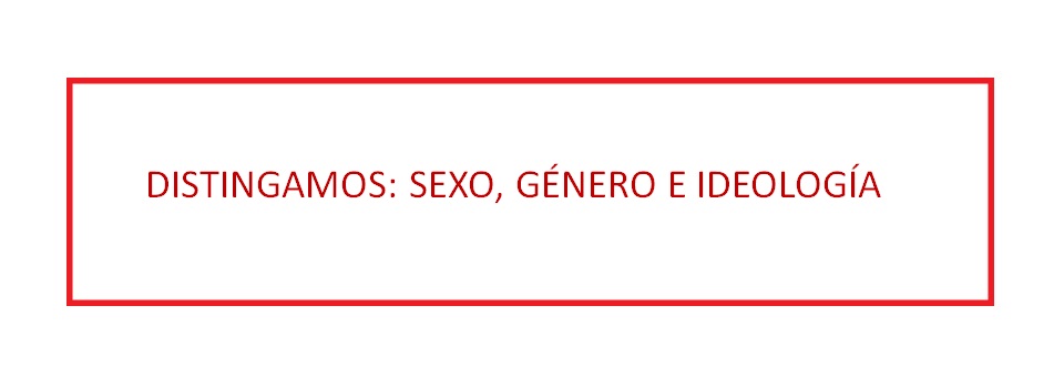 DISTINGAMOS: SEXO, GÉNERO E IDEOLOGÍA