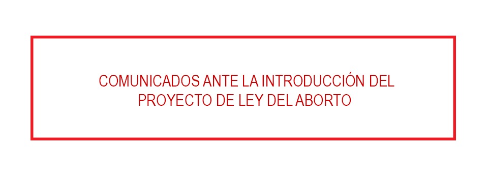 COMUNICADOS ANTE LA INMINENTE INTRODUCCIÓN DEL PROYECTO DE LEY DE ABORTO AL CONGRESO NACIONAL